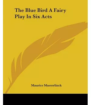 The Blue Bird A Fairy Play In Six Acts