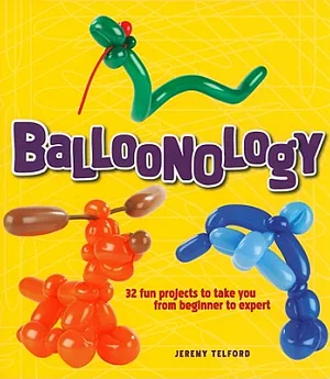 Balloonology: 32 Fun Projects to Take You from Beginner to Expert