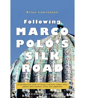 Following Marco Polo’s Silk Road: An Enthralling Story of Travels Through Turkey, Syria, Jordan, Iran, Pakistan, China and Uzbek