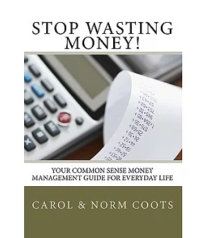 Stop Wasting Money: Your Common Sense Money Management Guide for Everyday Life