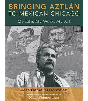 Bringing Aztlan to Mexican Chicago: My Life, My Work, My Art