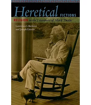 Heretical Fictions: Religion in the Literature of Mark Twain