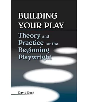 Building Your Play: Theory and Practice for the Beginning Playwright