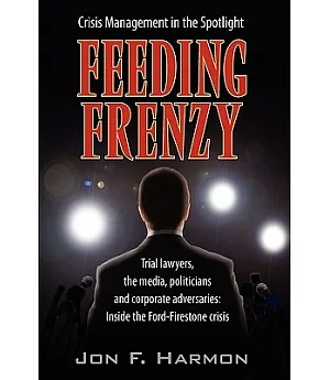 Feeding Frenzy: Trial Lawyers, the Media, Politicians and Corporate Adversaries: Inside the Ford-firestone Crisis