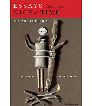 Essays from the Nick of Time: Reflections and Refutations