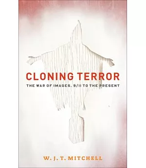 Cloning Terror: The War of Images, 9/11 to the Present