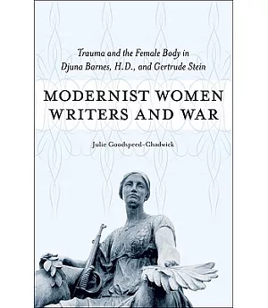 Modernist Women Writers and War: Trauma and the Female Body in Djuna Barnes, H.D., and Gertrude Stein