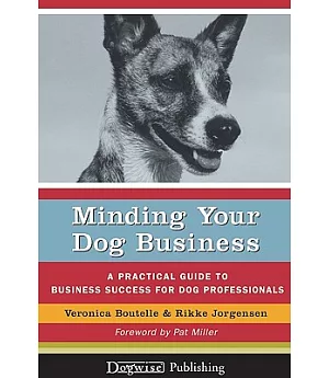 Minding Your Dog Business: A Practical Guide to Business Success for Dog Professionals