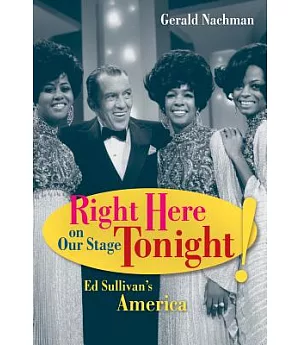 Right Here on Our Stage Tonight!: Ed Sullivan’s America