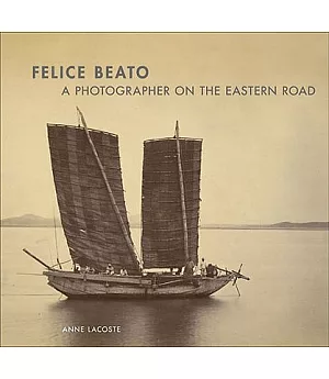 Felice Beato: A Photographer on the Eastern Road