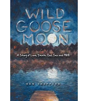 Wild Goose Moon: A Story of Love, Death, God, Sex and 1968