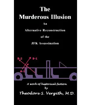 The Murderous Illusion: An Alternative Reconstruction of the JFK Assassination