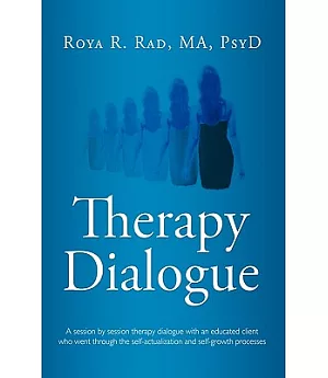 Therapy Dialogue: A Session by Session Therapy Dialogue With an Educated Client Who Went Through the Self-actualization and Self