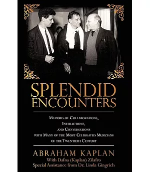 Splendid Encounters: Memoirs of Collaborations, Interactions, and Conversations With Many of the Most Celebrated Musicians of th