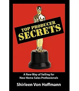 Top Producer Secrets: A New Way of Selling for New Home Sales Professionals