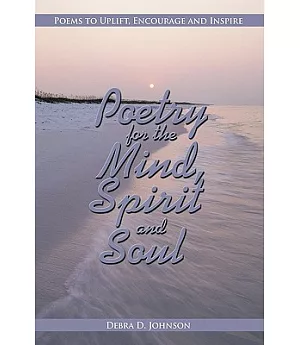 Poetry for the Mind, Spirit and Soul: Poems to Uplift, Encourage and Inspire