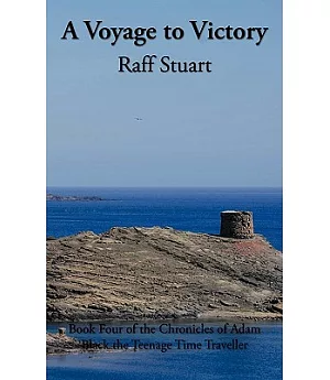 A Voyage to Victory: Book Four of the Chronicles of Adam Black the Teenage Time Traveller