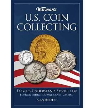 Warman’s U.S. Coin Collecting: Easy-To-Understand Advice for Buying & Selling, Storage & Care, Grading