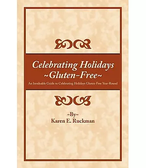 Celebrating Holidays Gluten-free: An Invaluable Guide to Celebrating Holidays Gluten-free Year-round