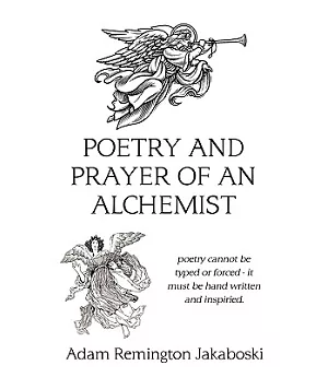 Poetry and Prayer of an Alchemist: Poetry Cannot Be Typed or Forced - It Must Be Hand Written and Inspired.