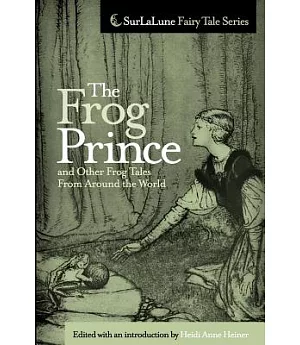 The Frog Prince and Other Frog Tales from Around the World: Fairy Tales, Fables and Folklore About Frogs