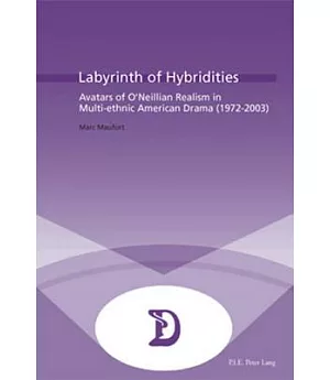 Labyrinth of Hybridities: Avatars of O’Neillian Realism in Multi-Ethnic American Drama (1972-2003)