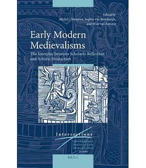 Early Modern Medievalisms: The Interplay Between Scholarly Reflection and Artistic Production