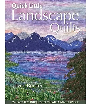 Quick Little Landscape Quilts: 24 Easy Techniques to Create a Masterpiece