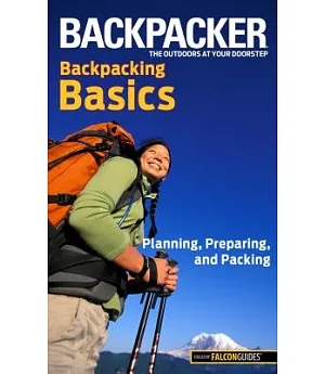 Backpacker Magazine’s Backpacking Basics: Planning, Preparing, and Packing