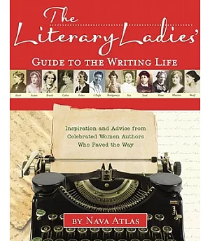 The Literary Ladies’ Guide to the Writing Life: Inspiration and Advice from Celebrated Women Authors Who Paved the Way