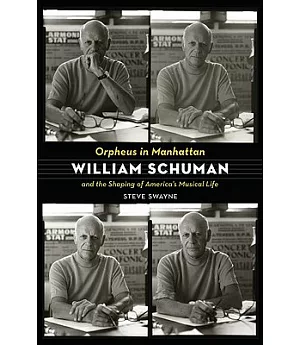 Orpheus in Manhattan: William Schuman and the Shaping of America’s Musical Life