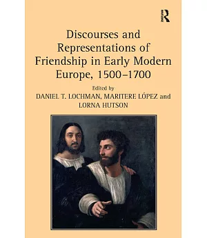 Discourses and Representations of Friendship in Early Modern Europe, 1500-1700