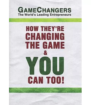 Game Changers: The World’s Leading Entrepreneurs How They’re Changing the Game & You Can Too!