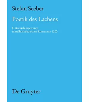 Poetik Des Lachens: Untersuchungen Zum Mittelhochdeutschen Roman Um 1200