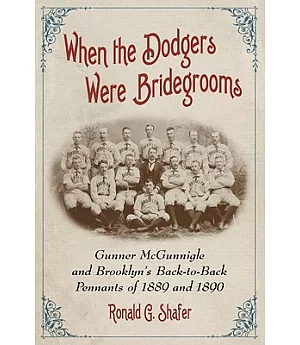 When the Dodgers Were Bridegrooms: Gunner McGunnigle and Brooklyn’s Back-to-Back Pennants of 1889 and 1890