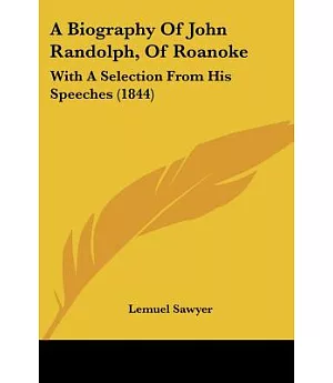 A Biography of John Randolph, of Roanoke: With a Selection from His Speeches