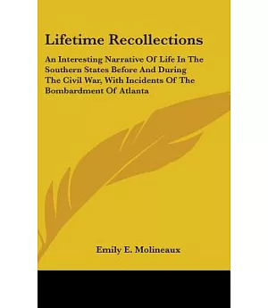 Lifetime Recollections: An Interesting Narrative of Life in the Southern States Before and During the Civil War, With Incidents