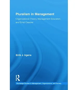 Pluralism in Management: Organizational Theory, Management Education, and Ernst Cassirer