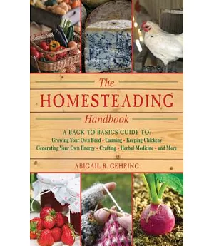 The Homesteading Handbook: A Back to Basics Guide to Growing Your Own Food, Canning, Keeping Chickens, Generating Your Own Energ