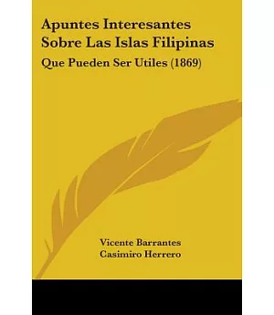 Apuntes Interesantes Sobre Las Islas Filipinas/ Interesting Notes On the Philippine Islands: Que Pueden Ser Utiles/ That May Be