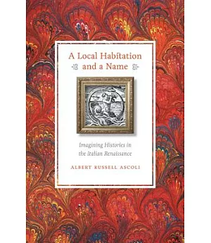 A Local Habitation and a Name: Imagining Histories in the Italian Renaissance