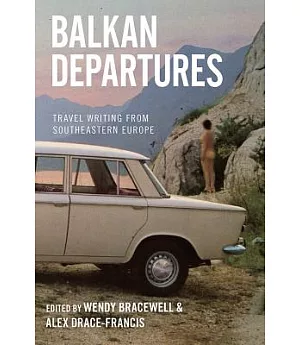 Balkan Departures: Travel Writing from Southeastern Europe