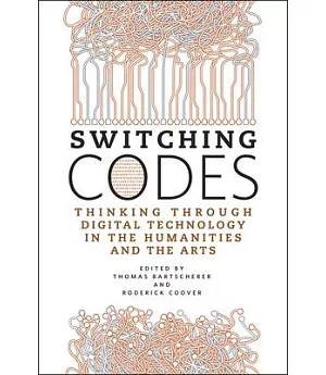 Switching Codes: Thinking Through Digital Technology in the Humanities and the Arts