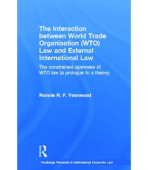 The Interaction Between World Trade Organisation (WTO) Law and External International Law: The Constrained Openness of WTO Law (