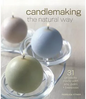 Candlemaking the Natural Way: 31 Projects Made with Soy, Palm & Beeswax