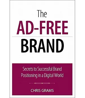 The Ad-Free Brand: Secrets to Building Successful Brands in a Digital World