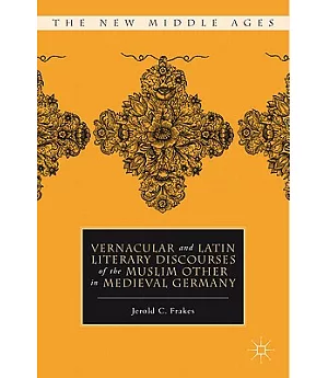 Vernacular and Latin Literary Discourses of The Muslim Other in Medieval Germany