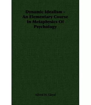 Dynamic Idealism: An Elementary Course in Metaphysics of Psychology