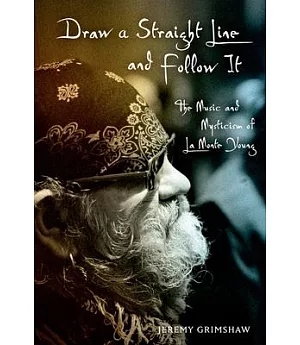 Draw a Straight Line and Follow It: The Music and Mysticism of La Monte Young