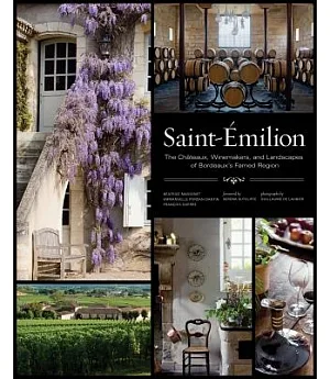 Saint-Emilion: The Chateaux, Winemakers, and Landscapes of Bordeaux’s Famed Region